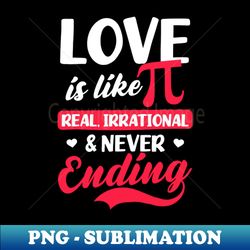 Pi Symbol Shirt  Love Irrational And Never Ending - Sublimation-Ready PNG File - Transform Your Sublimation Creations