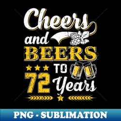 cheers and beers to 72 years 72th funny birthday party gifts - signature sublimation png file - perfect for sublimation mastery