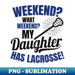 LAX Dad Shirt  What Weekend Daughter Gift - Artistic Sublimation Digital File - Perfect for Sublimation Art