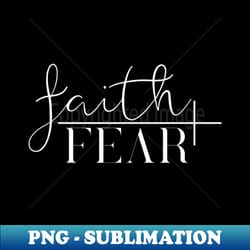 faith fear - exclusive sublimation digital file - unleash your creativity