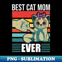 Best Cat Mom Ever Cat Baby - Sublimation-Ready PNG File - Create with Confidence