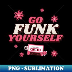 Go funk yourself - PNG Transparent Sublimation Design - Bold & Eye-catching