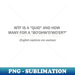 WTF is a QUID and how many for a boohwowoer - Elegant Sublimation PNG Download - Create with Confidence