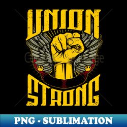 Pro Union Strong Labor Union Worker Union - Exclusive Sublimation Digital File - Fashionable And Fearless