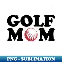 golf mom - modern sublimation png file - unleash your inner rebellion