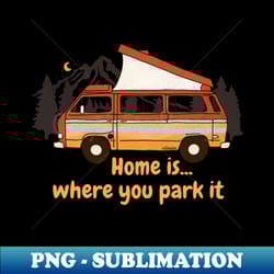 home is where you park it - premium sublimation digital download - perfect for personalization