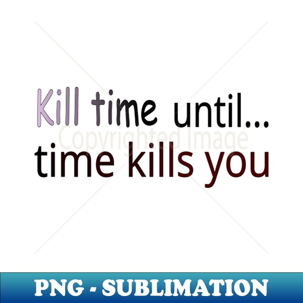 Kill Time Activity Kill time until time kills you - Creative Sublimation PNG Do | Inspire ...
