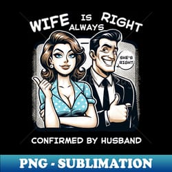 wife is always right funny gift for your other half - png transparent digital download file for sublimation - unlock vibrant sublimation designs