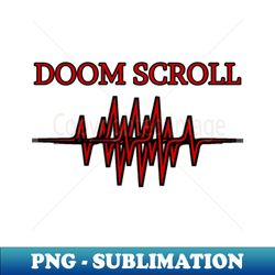 Doom scroll - Digital Sublimation Download File