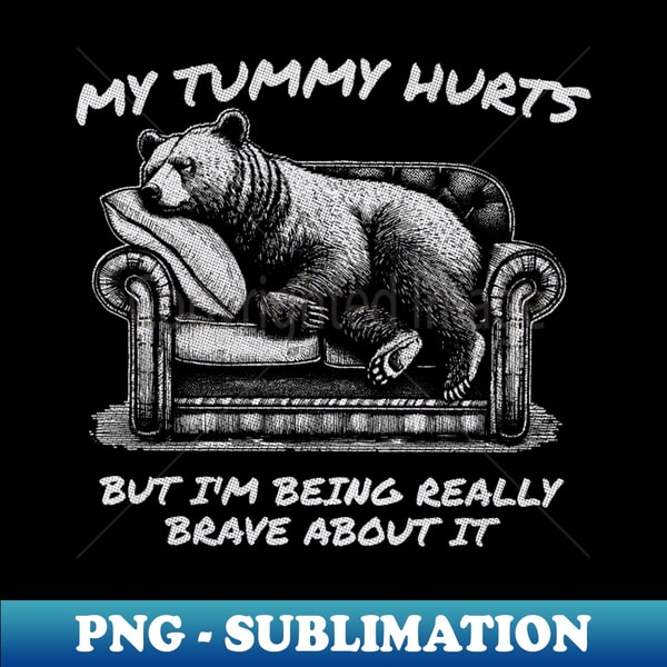 My Tummy Hurts But Im Being Really Brave About It - Professional Sublimation Digital Download
