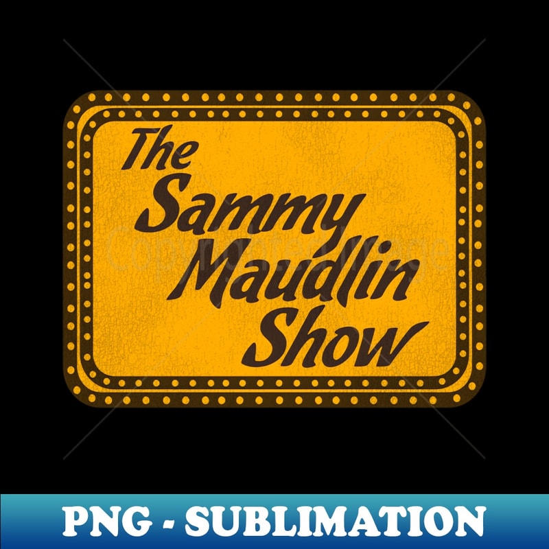 The Sammy Maudlin Show - Modern Sublimation PNG File