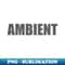 Ambient (gray text) - Unique Sublimation PNG Download