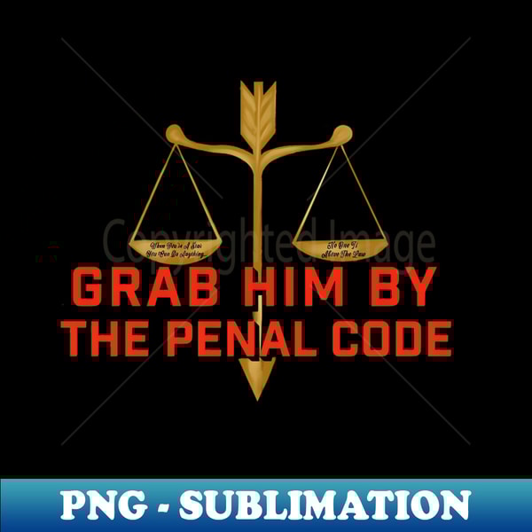 Grab him by the penal code - Special Edition Sublimation PNG File