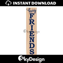 porch sign svg, hey friends porch sign svg, welcome svg, digital download, cut file, sublimation, clip art (includes svg
