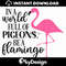 MR-11220234526-flamingo-svg-in-a-world-full-of-pigeons-be-a-flamingo-svg-image-1.jpg