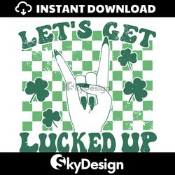 Lets Get Lucked Up St Patricks Day SVG