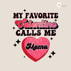 my favorite valentine calls me mama svg