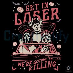 get in loser halloween svg we are going killing file download