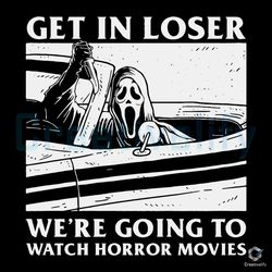 get in loser svg going to watch horror movies file