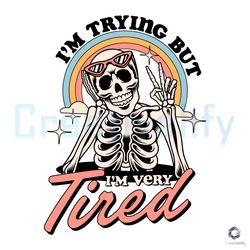 i am trying but i am very tired svg funny skeleton digital file