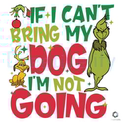 if i cant bring my dog svg grinch im not going file design