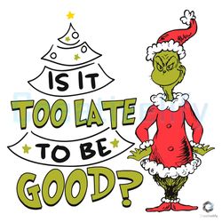 Is It Too Late To Be Good SVG Grinch Santa Christmas File