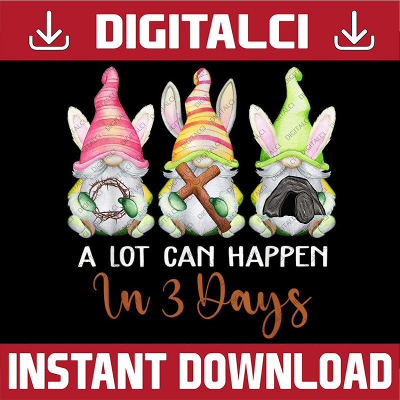 Dy Gnome Christian Easter Day A Lot Can Happen In 3 Days Easter Day Png, Happy Easter Day Sublimation Design.jpg