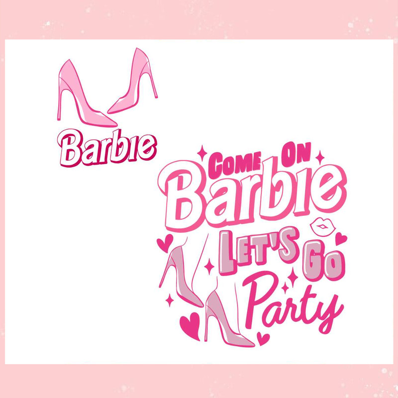 Barbie Movie 2023 Come On Barbie Lets Go Party SVG Cutting.jpg