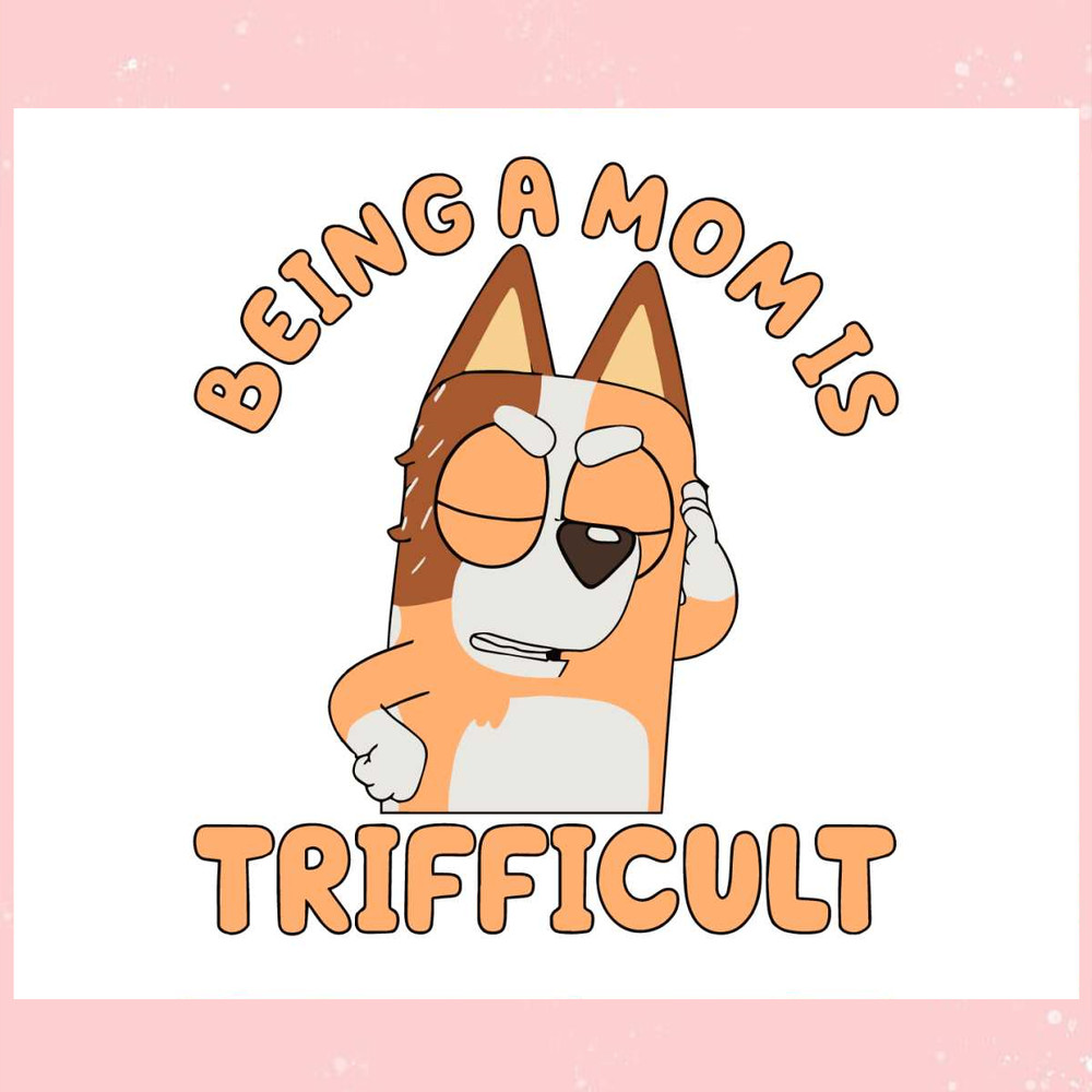 Being A Mom Is Trifficult Chilli Heeler SVG Graphic Designs Files.jpg