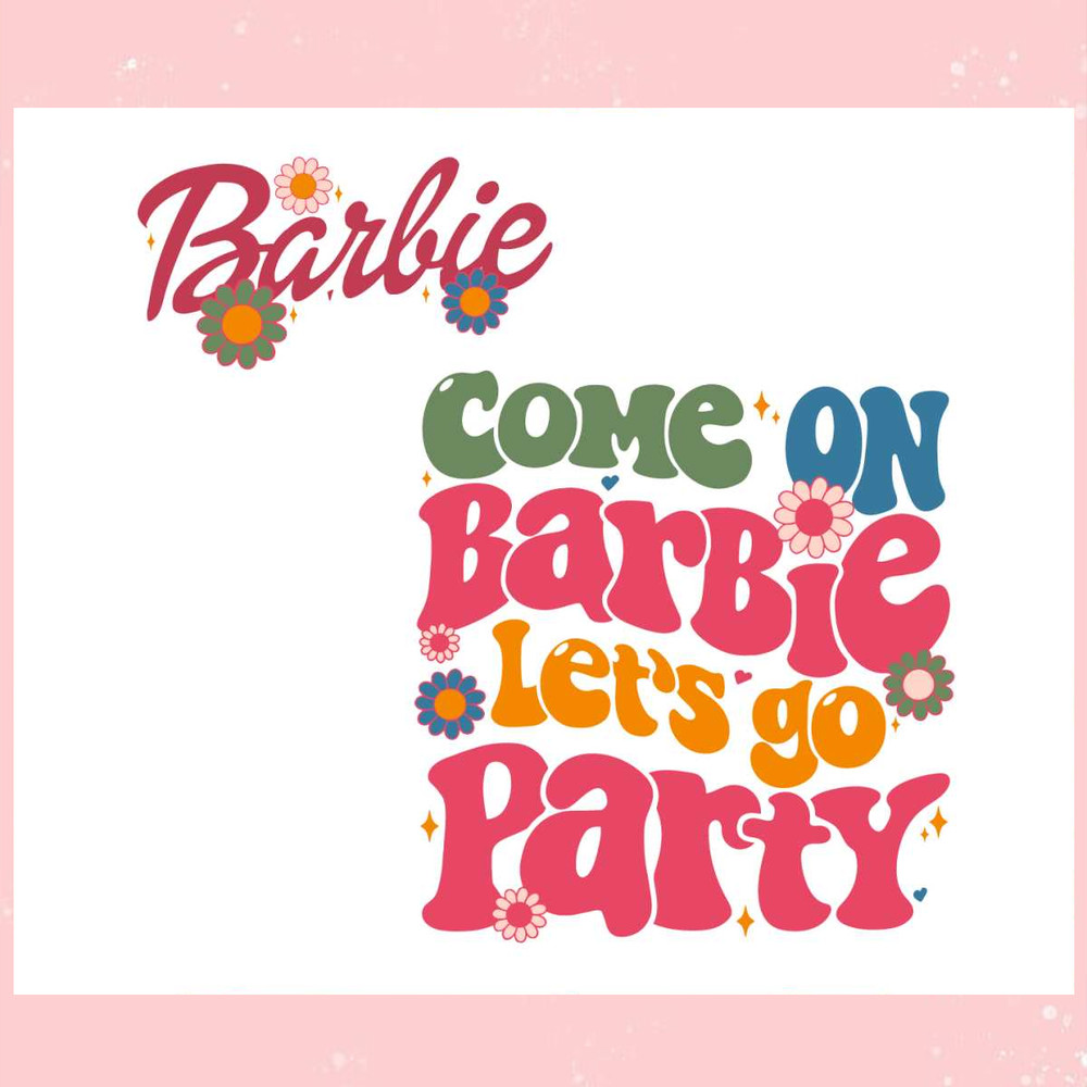 Come On Barbie Lets Go Party SVG Barbie Movie SVG Digital File.jpg