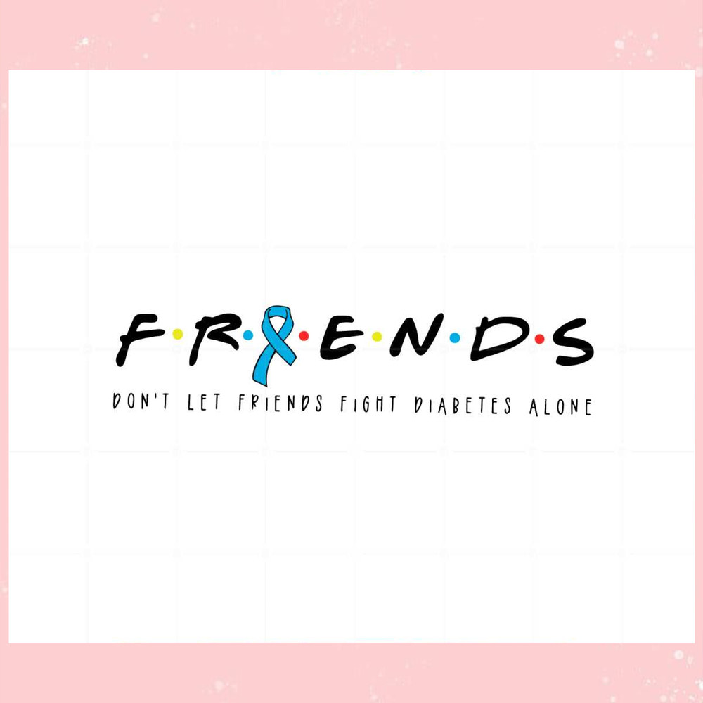 Friends Type 1 Diabetes Don't Let Friends Fight Diabetes Alone Svg.jpg