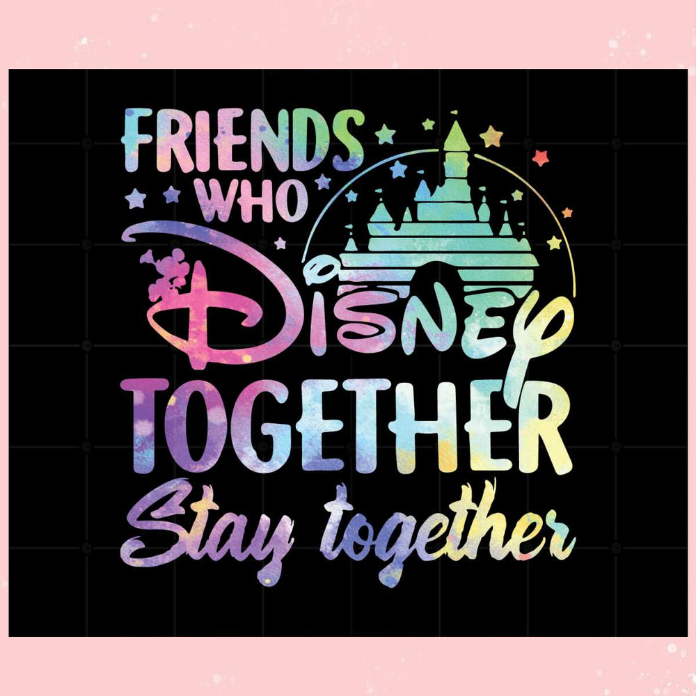 Friends Who Disney Together Stay Together Png Designs.jpg