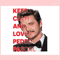 Keep Calm And Love Pedro pascal Png For Cricut Sublimation Files.jpg