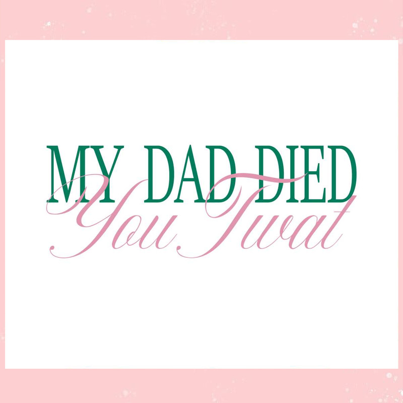 My Dad Died You Twat Vanderpump Rules Svg Cutting File.jpg