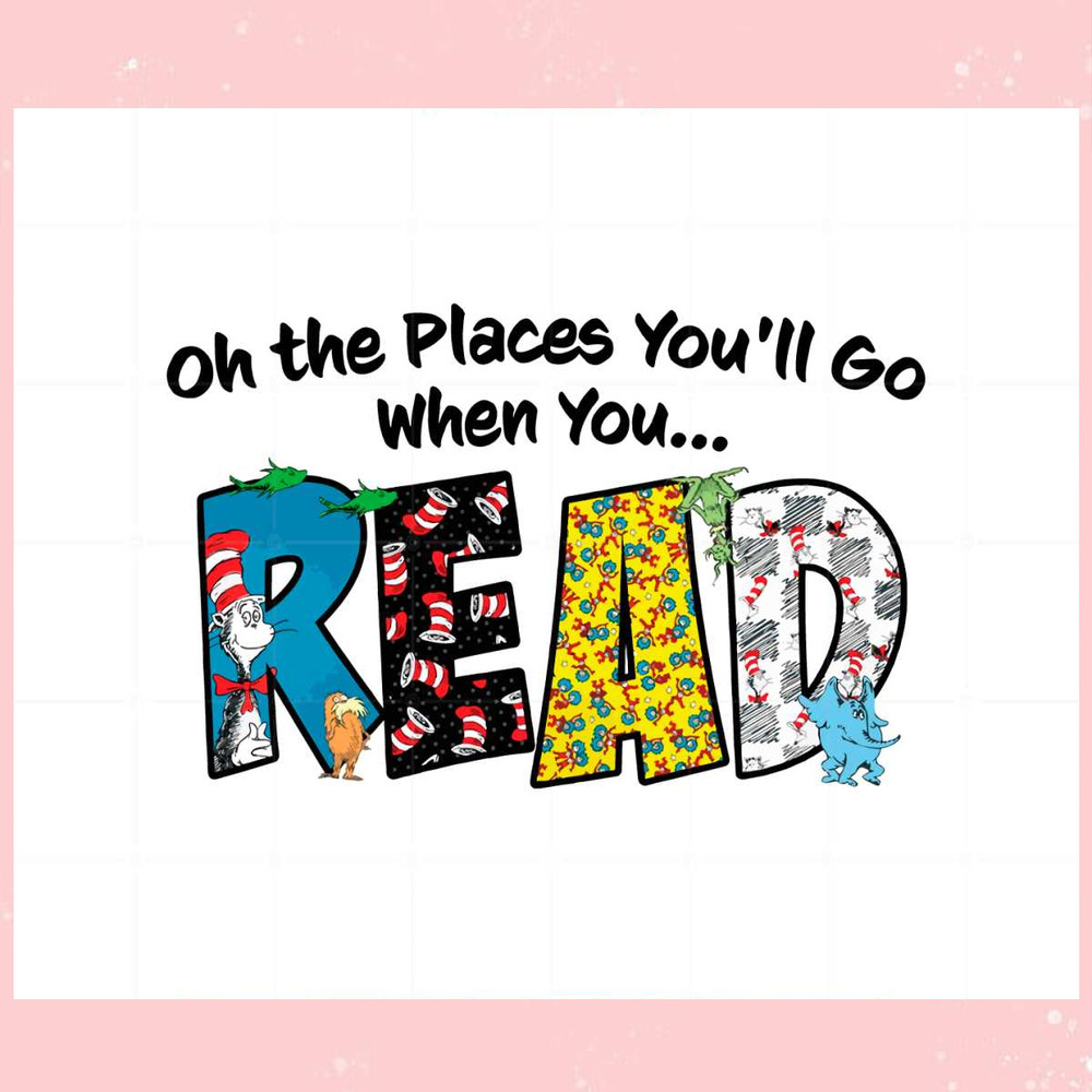 Oh the Places You'll Go When You Read Seuss School Svg.jpg