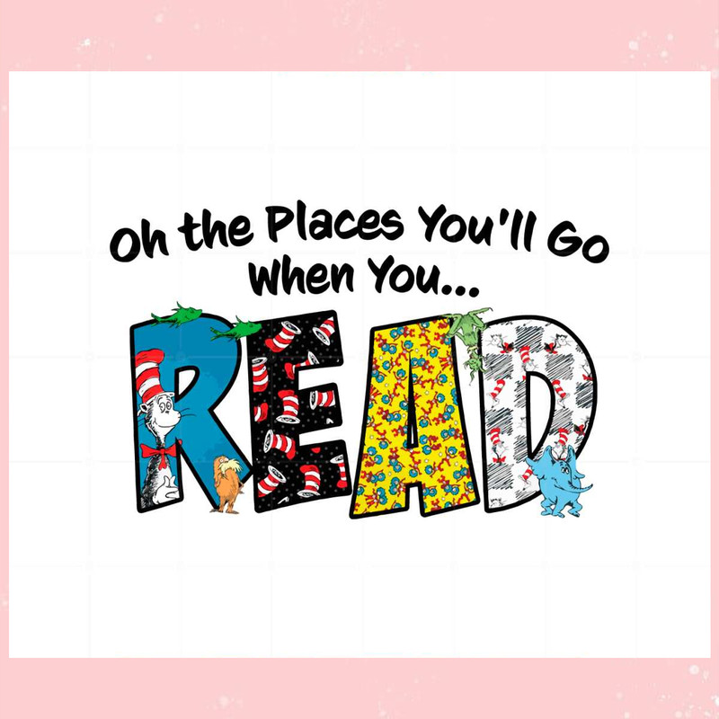 Oh the Places You'll Go When You Read Seuss School Svg.jpg