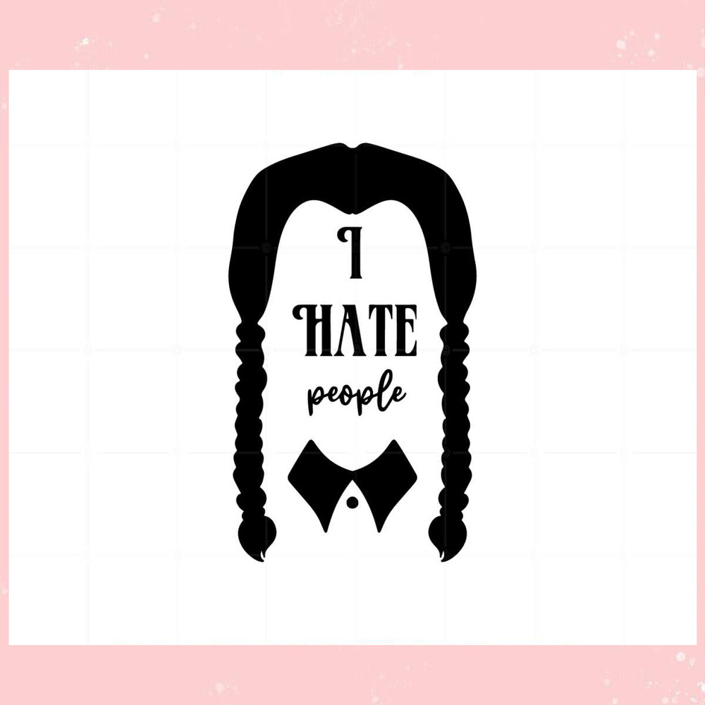 Wednesday Addams Movie I Hate People Svg Cutting Files.jpg