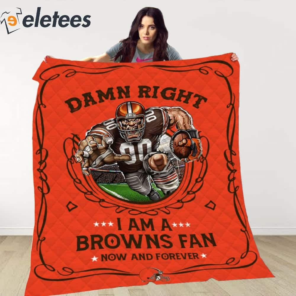 Damn Right I Am A Browns Fan Now And Forever Blanket.jpg