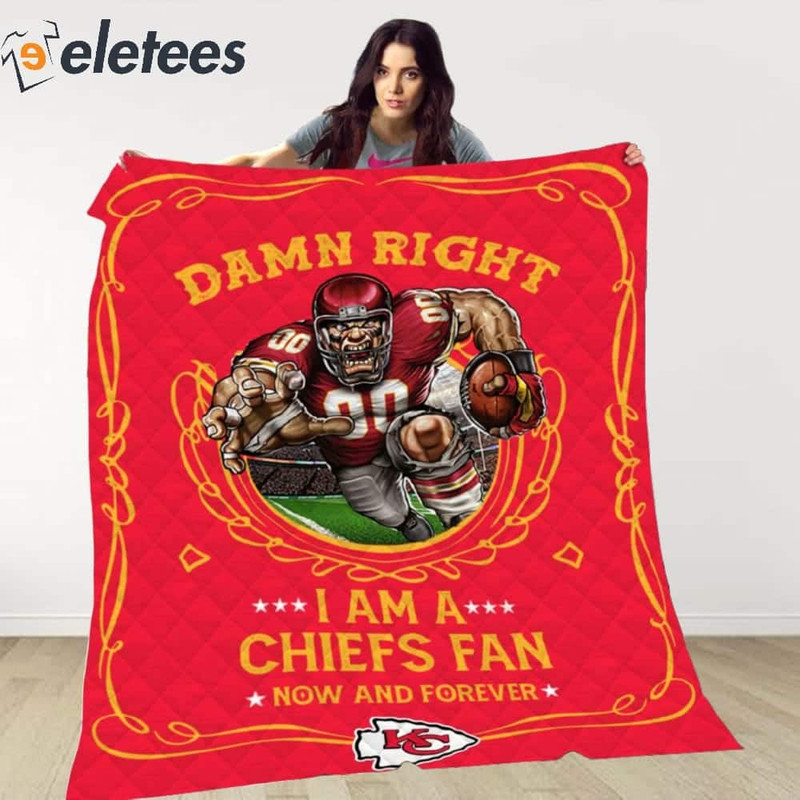 Damn Right I Am A Chiefs Fan Now And Forever Blanket.jpg
