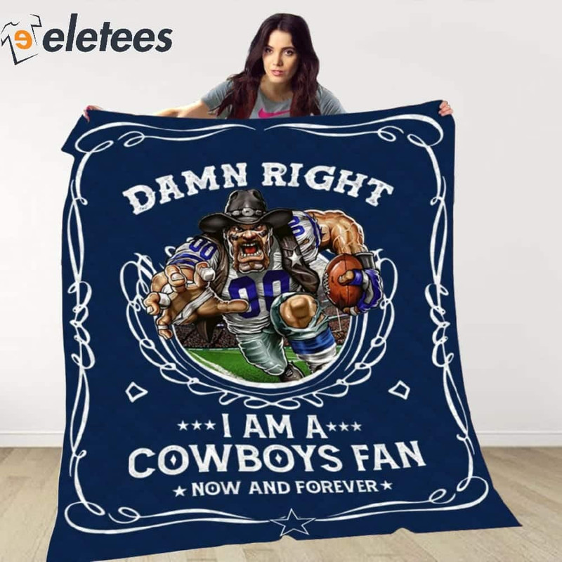 Damn Right I Am A Cowboys Fan Now And Forever Blanket.jpg