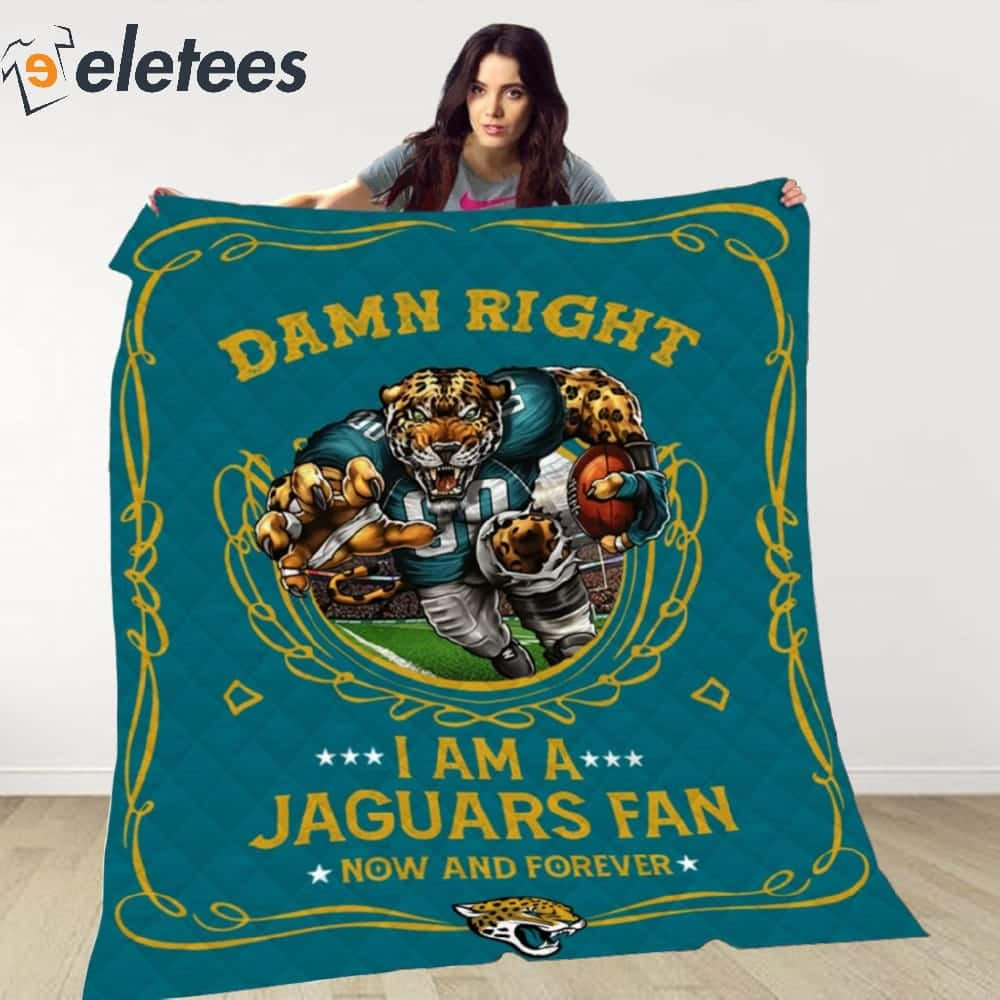 Damn Right I Am A Jaguars Fan Now And Forever Blanket.jpg