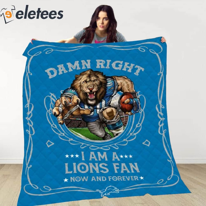 Damn Right I Am A Lions Fan Now And Forever Blanket.jpg