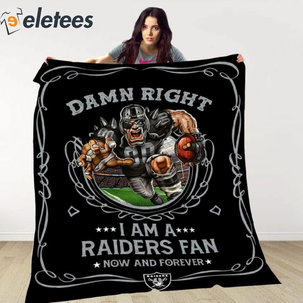 Damn Right I Am A Raiders Fan Now And Forever Blanket.jpg