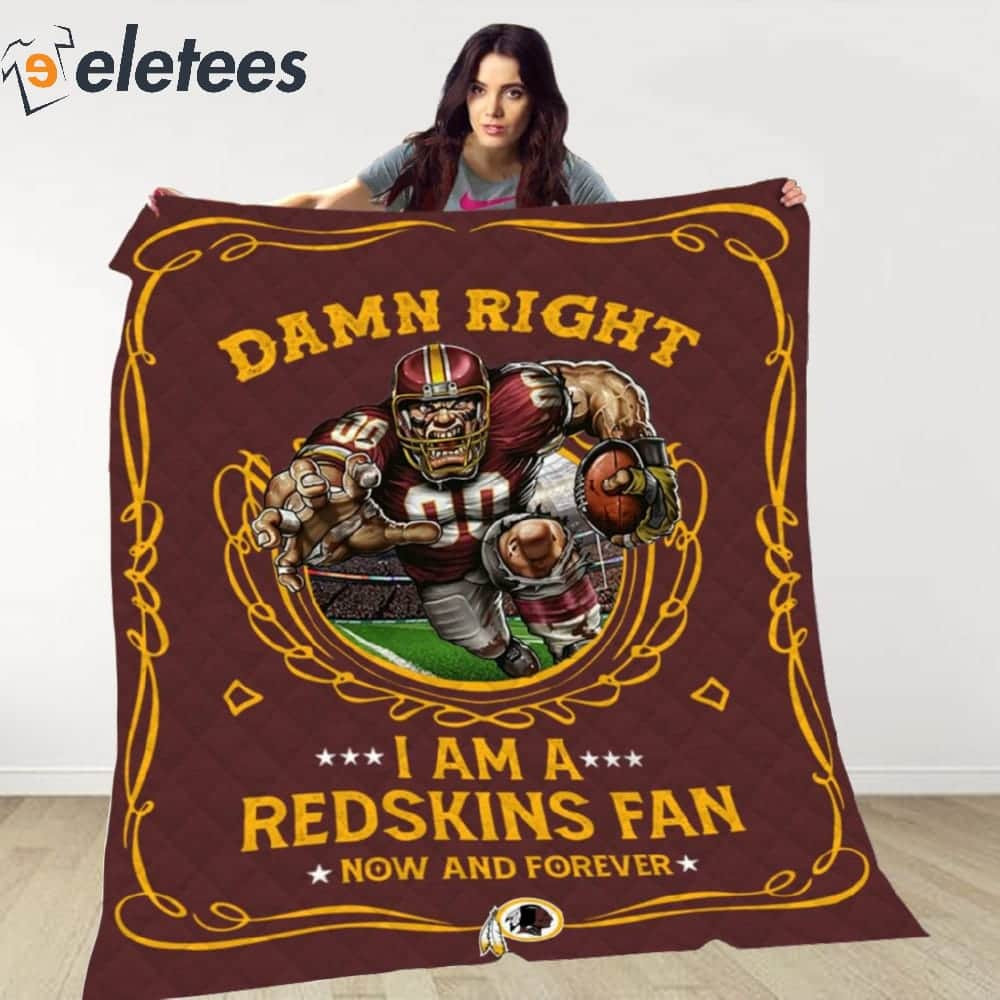 Damn Right I Am A Redskins Fan Now And Forever Blanket.jpg