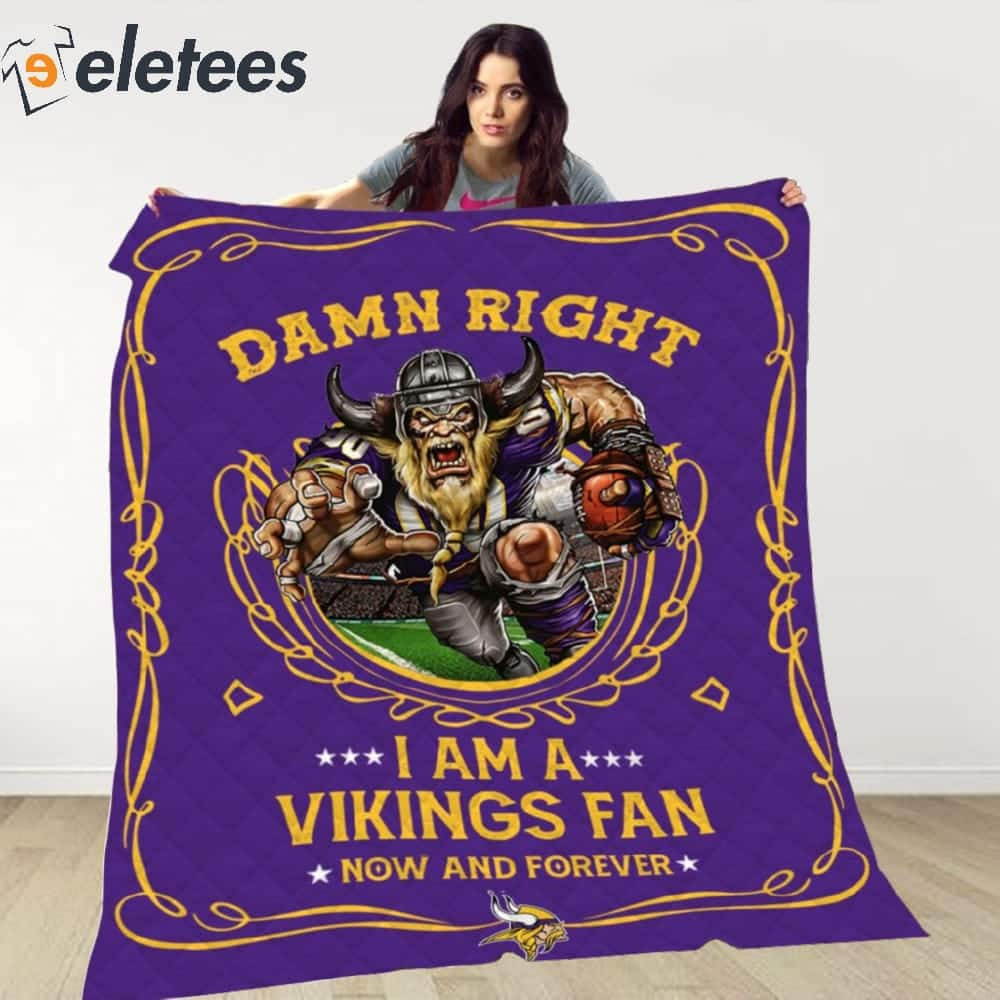 Damn Right I Am A Vikings Fan Now And Forever Blanket.jpg