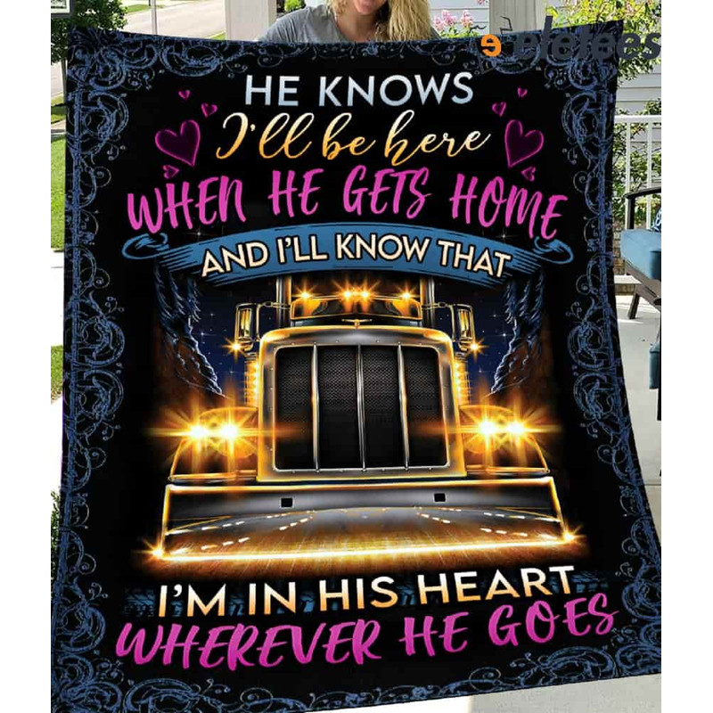 He Knows I'll Be Here When He Gets Home And I'll Know That Trucker Wife Blanket.jpg