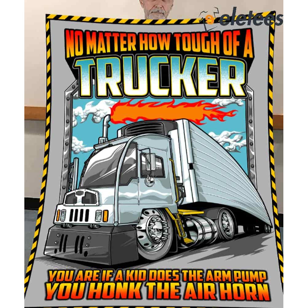 No Matter How Tough Of A Trucker You Are If A Kid Does The Arm Pump You Honk The Air Horn Blanket.jpg