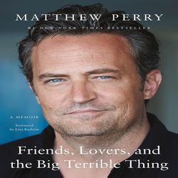 Friends, Lovers, and the Big Terrible Thing A Memoir By Matthew Perry