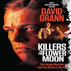 Killers of the Flower Moon The Osage Murders and the Birth of the FBI By David Grann