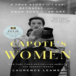 Capote's Women: A True Story of Love, Betrayal, and a Swan Song for an Era By Laurence Leamer